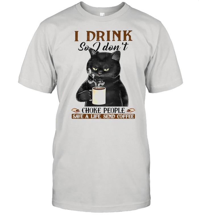 Cat I drink so I dont choke people save a life send coffee shirt