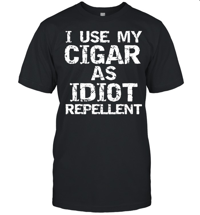 Cigar smoker gifts I use my cigar as idiot repellent shirt
