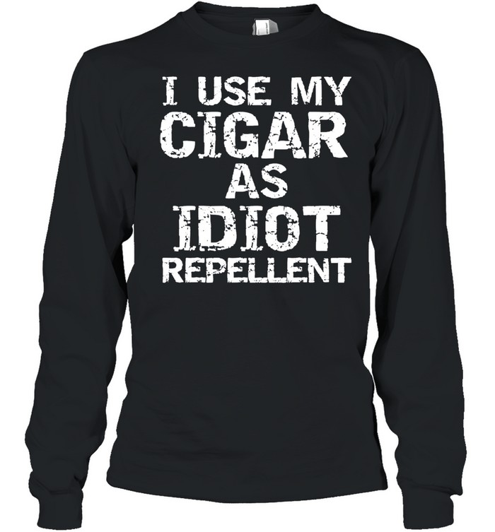 Cigar smoker gifts I use my cigar as idiot repellent shirt Long Sleeved T-shirt