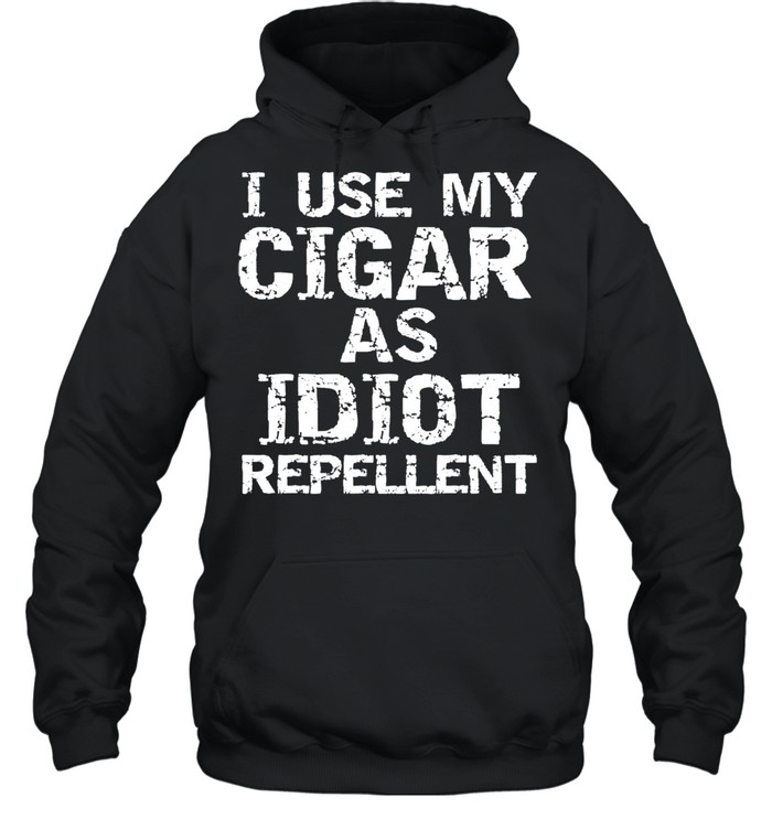Cigar smoker gifts I use my cigar as idiot repellent shirt Unisex Hoodie