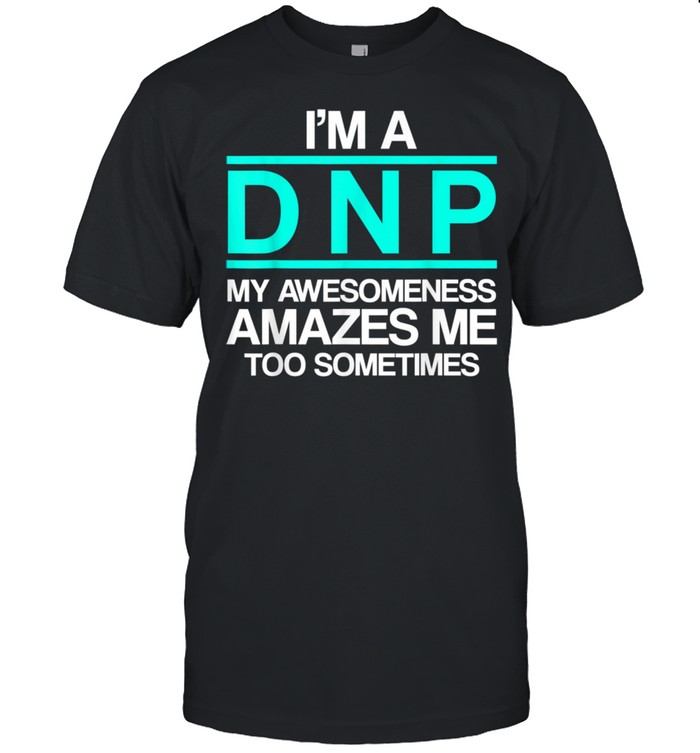 DNP Doctor of Nursing Practice Amazes RN Nurse shirt