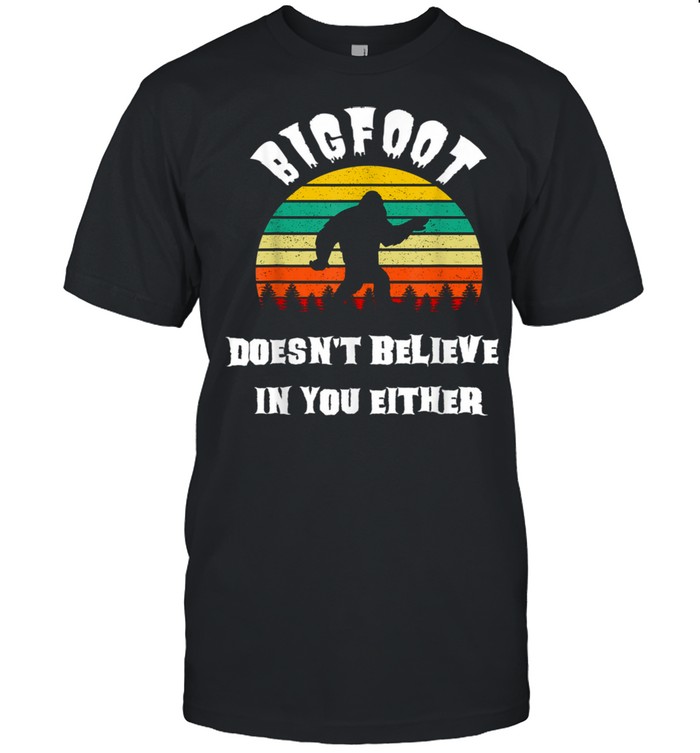 Doesn’t Believe in You Either Retro Bigfoot Squatch shirt