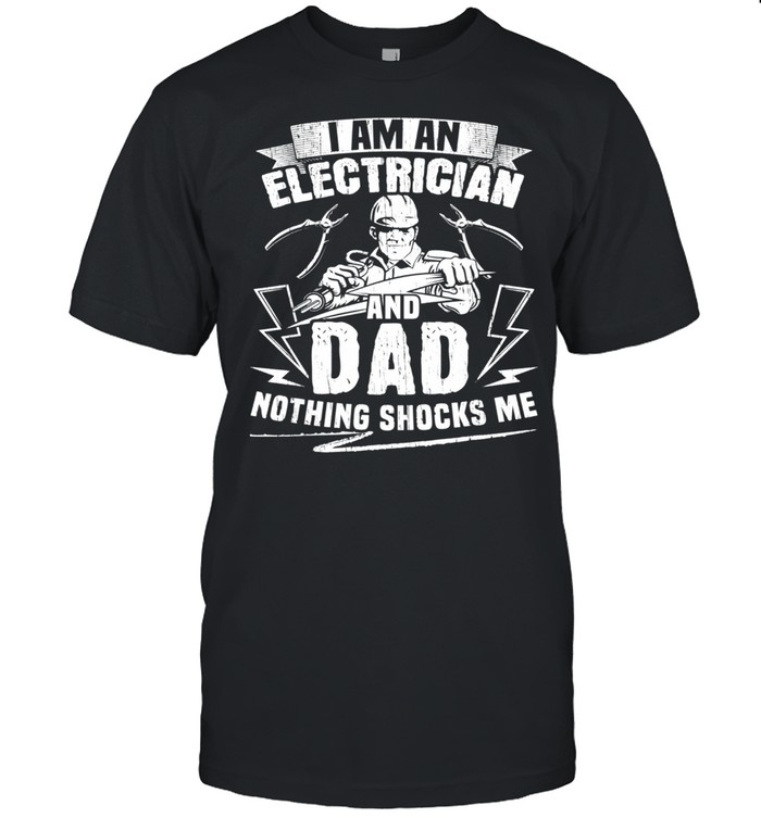 Electrician Dad Electrical Nothing Shocks Me shirt