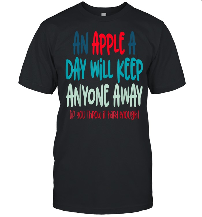 Funny an apple a day will keep everyone away bday Xmas shirt