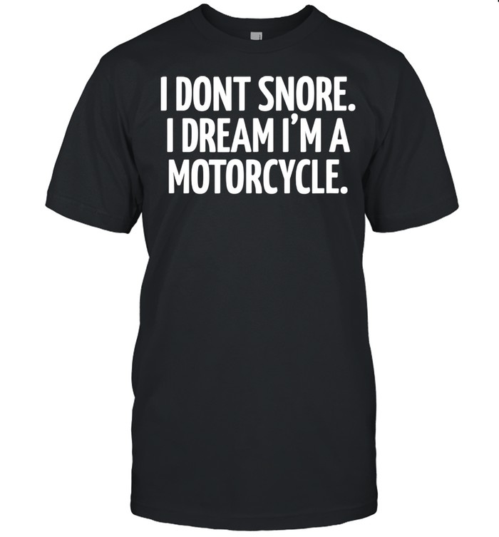 I Don’t Snoore. I Dream I’m A Motorcycle. shirt