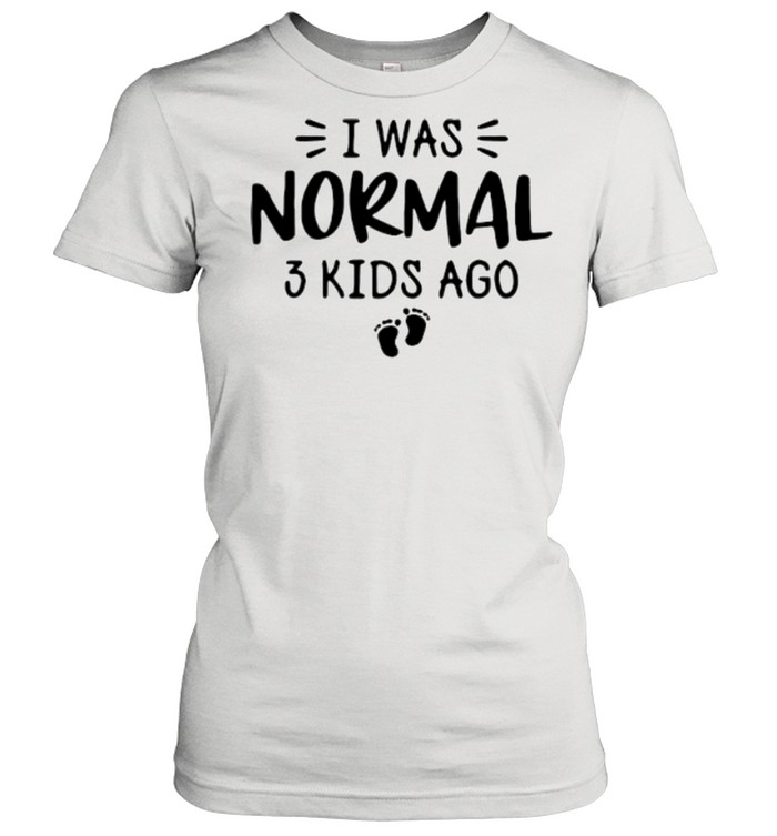 I was normal 3 kids ago shirt Classic Women's T-shirt