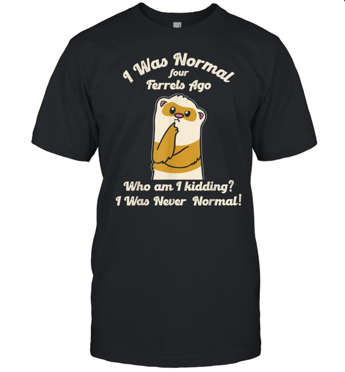 I Was Normal 4 Ferrets Ago Ventege Ferret Mom Shirt