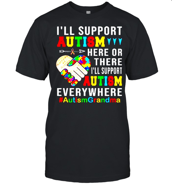 I’ll Support Autism Here Or There I’ll Support Autism Everywhere Autism Grandma shirt