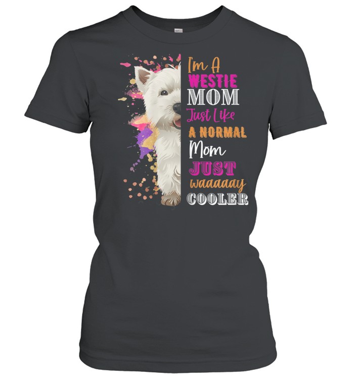 I'm A Westie Mom LIke A Normal Mom Just Way Cooler  Classic Women's T-shirt
