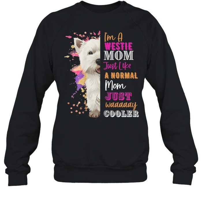 I'm A Westie Mom LIke A Normal Mom Just Way Cooler  Unisex Sweatshirt
