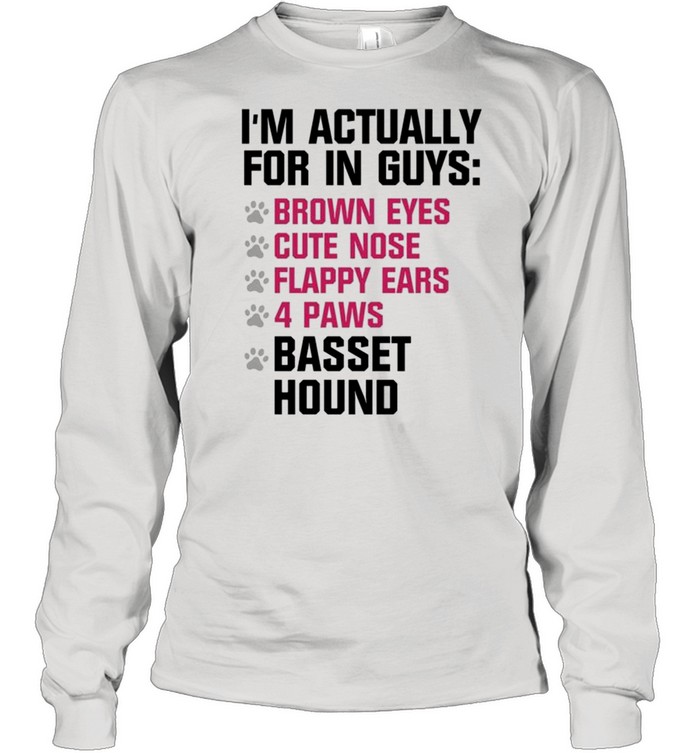 I’m actually for in guys brown eyes cute nose flappy ears 4 paws shirt Long Sleeved T-shirt
