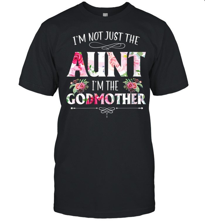 I’m Not Just The Aunt I’m The Godmother Auntie Mommy Mother Shirt