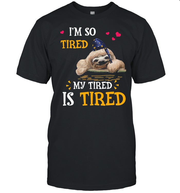 I’m So Tired My Tired Is Tired Sloths Shirt