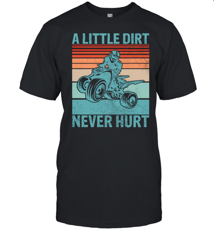 Little Dirt Never Hurt Offroad Mud Bogging Quad Biker Shirt