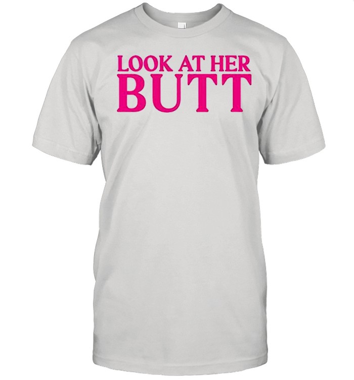 Look at her butt shirt