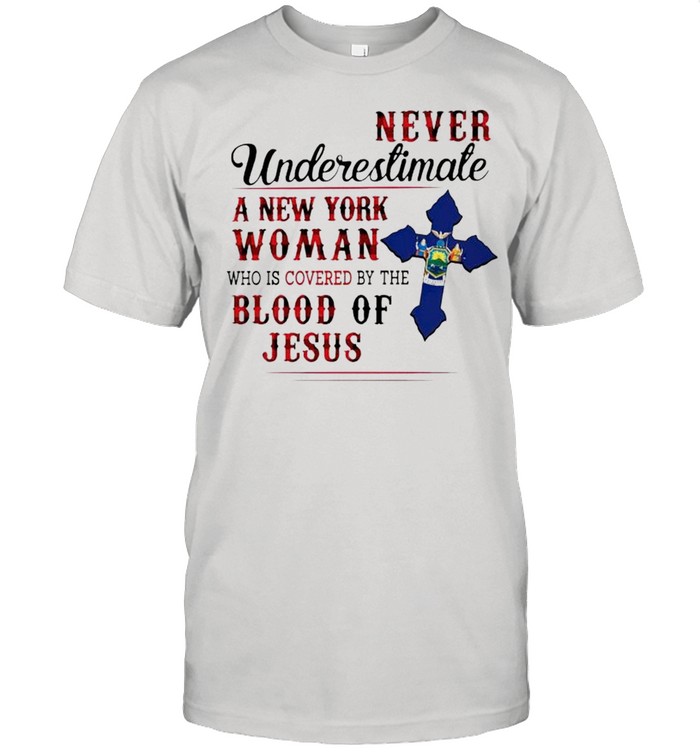 Never underestimate a New York woman who is covered by the blood of Jesus shirt