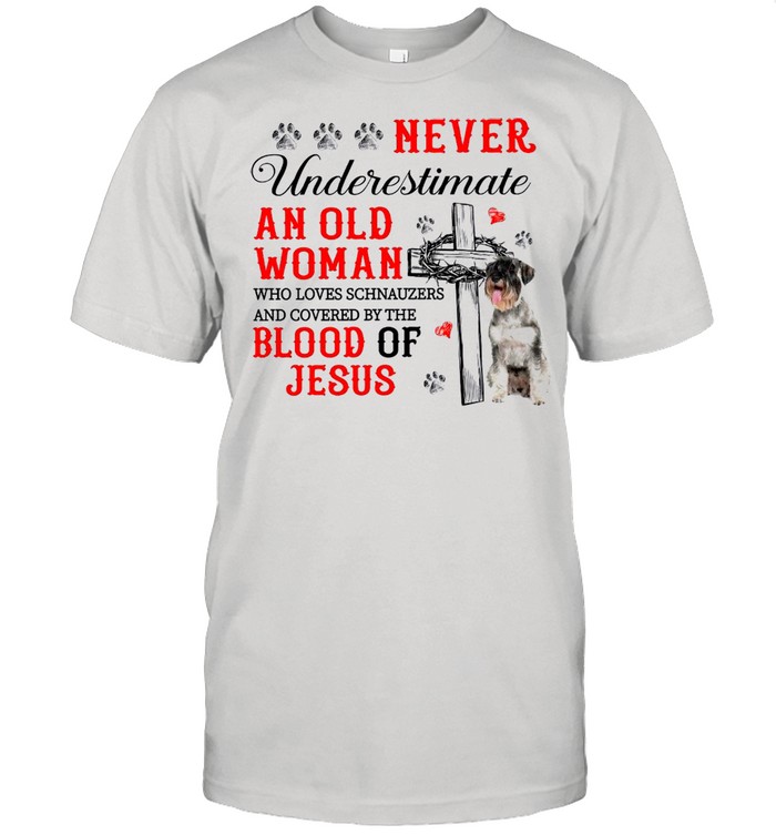 Never Underestimate An Old Woman Who Loves Schnauzers And Covered By The Blood Of Jesus shirt