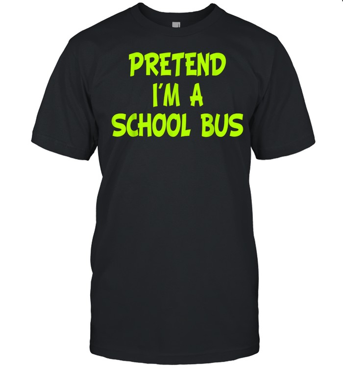 Pretend I’m a School Bus Halloween Party Costume shirt