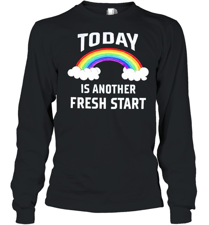 Rainbow today is another fresh start shirt Long Sleeved T-shirt