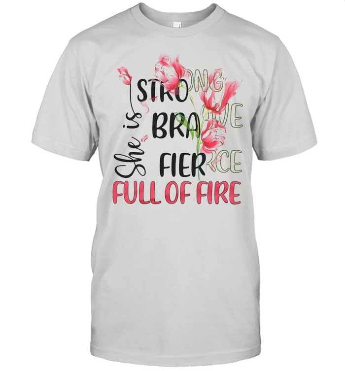 She Is Strong Brave Fierce Full Of Fire shirt