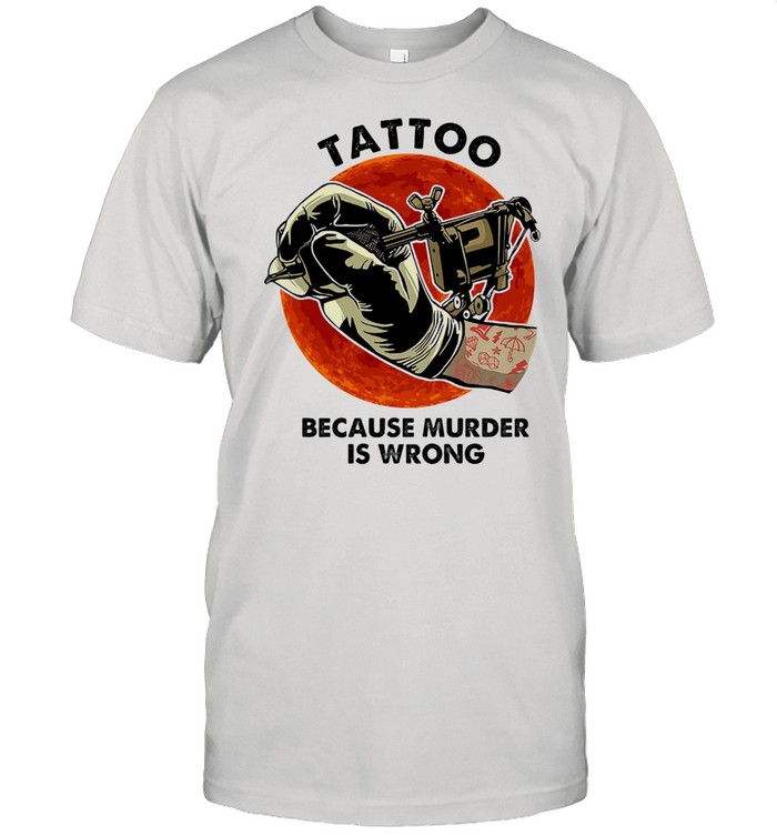 Tattoos Because Murder Is Wrong Blood Moon Shirt