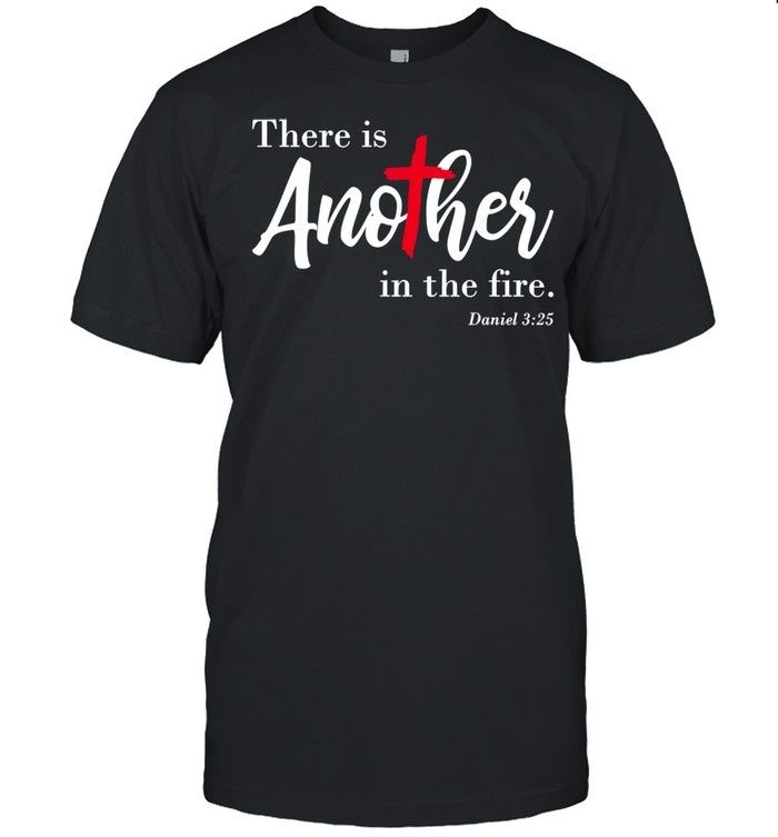 There Is Another In The Fire Scripture Religious Shirt