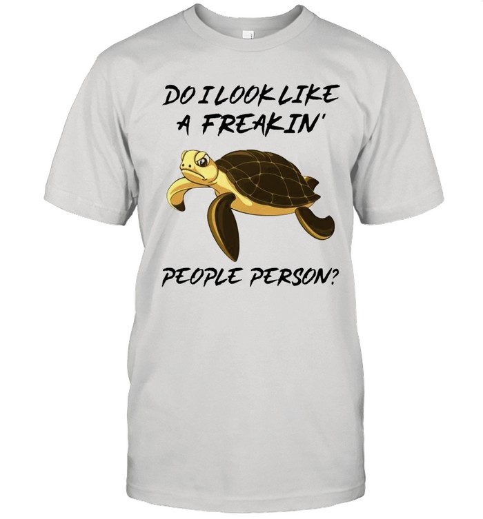 Turtle do I look like a freakin people person shirt