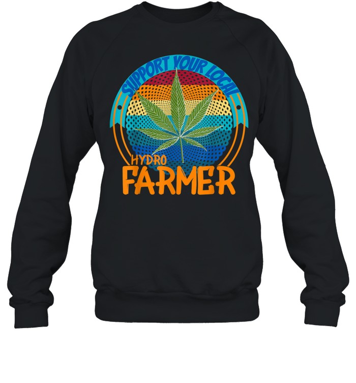 Weed Cannabis Medical Marijuana Support Local Hydro Farmer  Unisex Sweatshirt