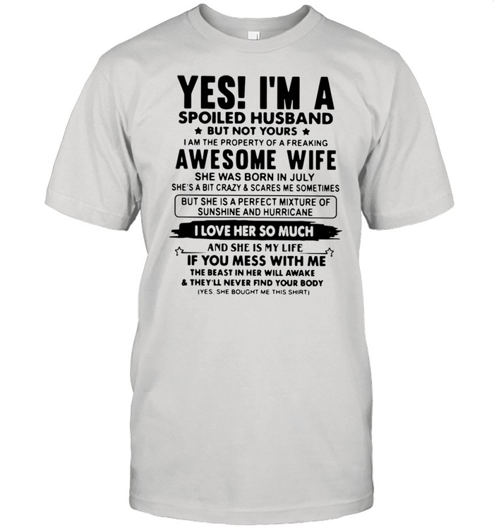 Yes Im a spoiled husband but not yours I am the property of a freaking awesome wife shirt