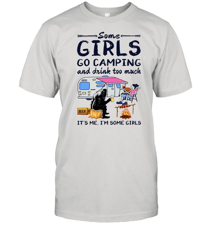 Bigfoot some girls go camping and drink too much its Me Im some girl shirt