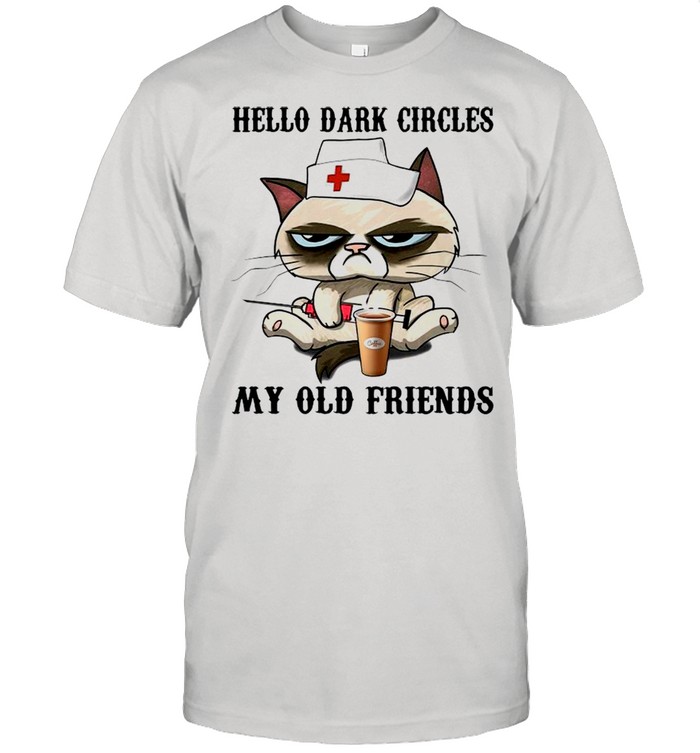 Cat Nurse Hello Dark Circles My Old Friends shirt