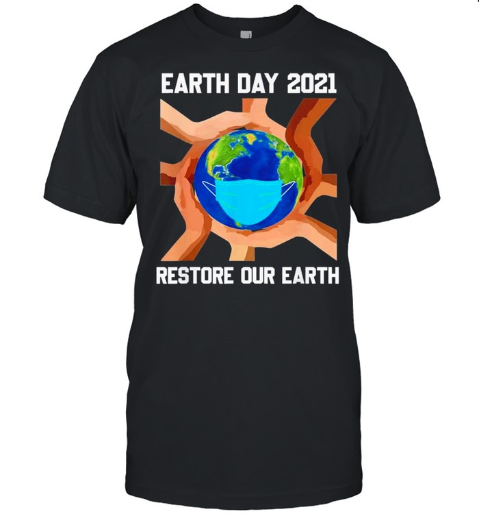 Earth day 2021 restore our earth wearing mask shirt