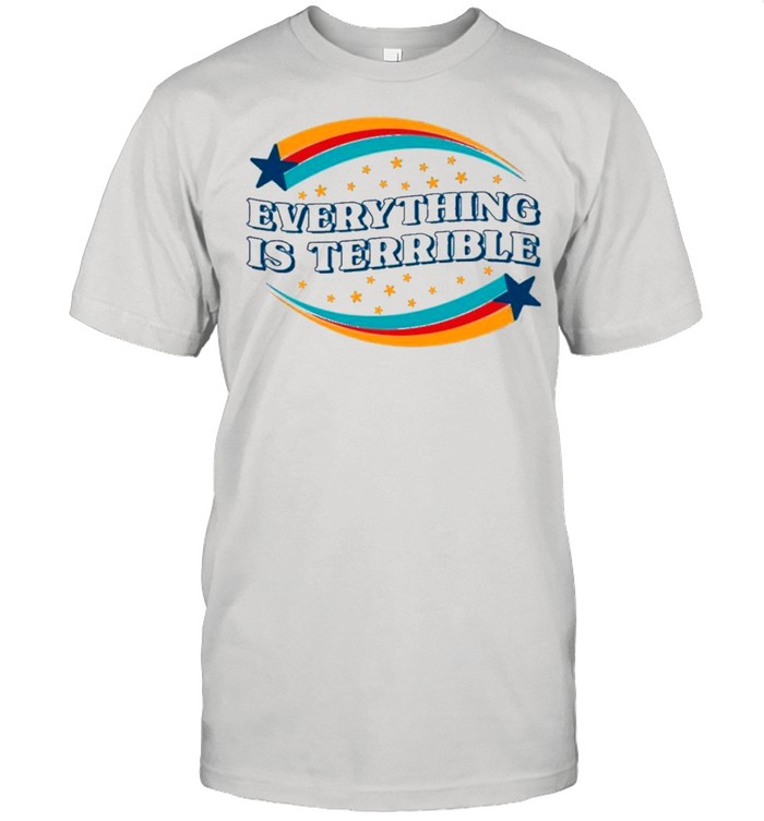 Everything is terrible shirt