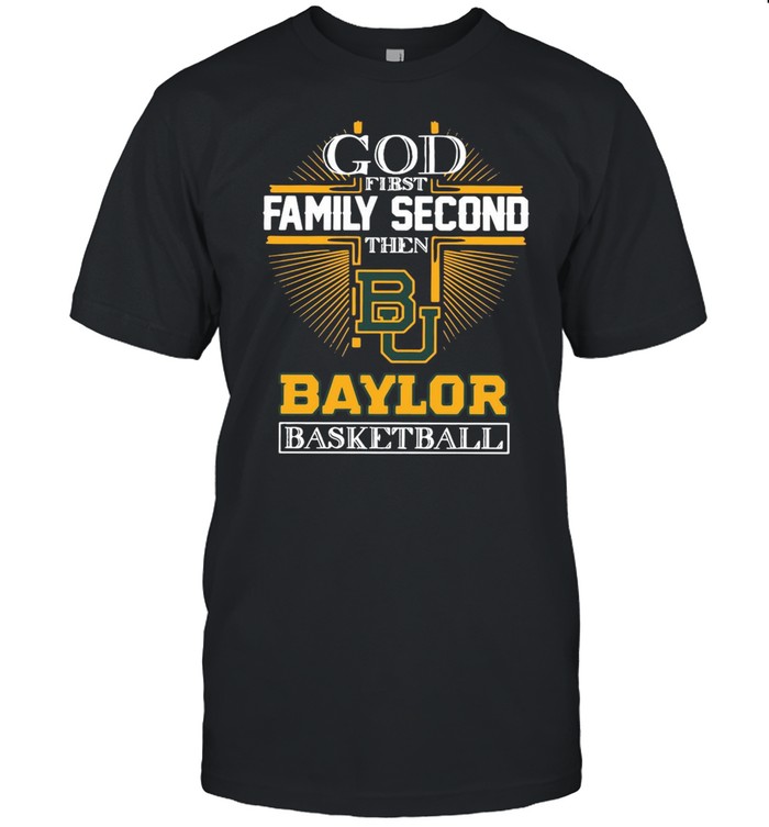 God first family second then Baylor Bears basketball shirt