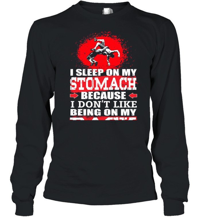 I Sleep On My Stomach Because I Dont Like Being On My Back shirt Long Sleeved T-shirt
