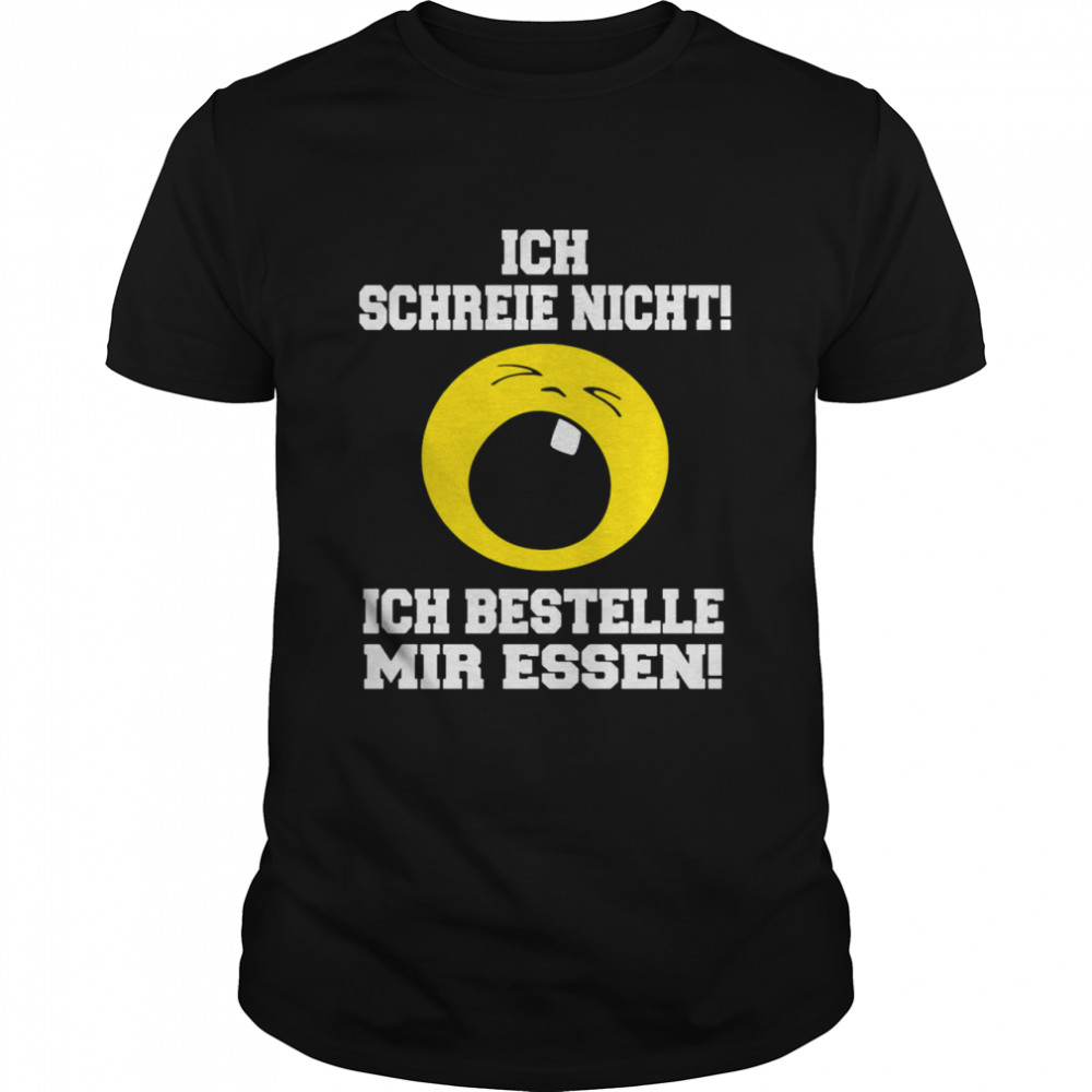 Ich Schreie Nicht Ich Bestelle Mir Essen T-shirt