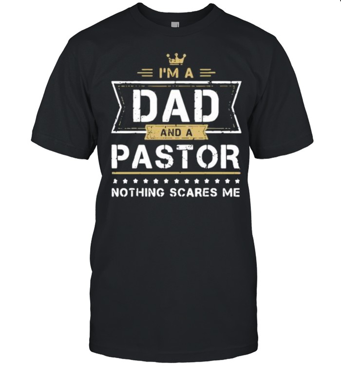 I’m A Dad And A Pastor Nothing Scares Me ShirtI’m A Dad And A Pastor Nothing Scares Me shirt