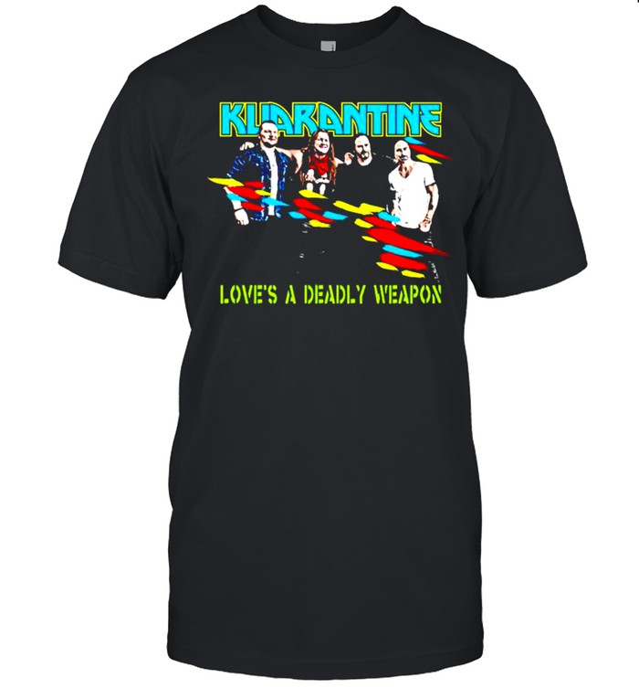 Kuarantine love’s a deadly weapon shirt