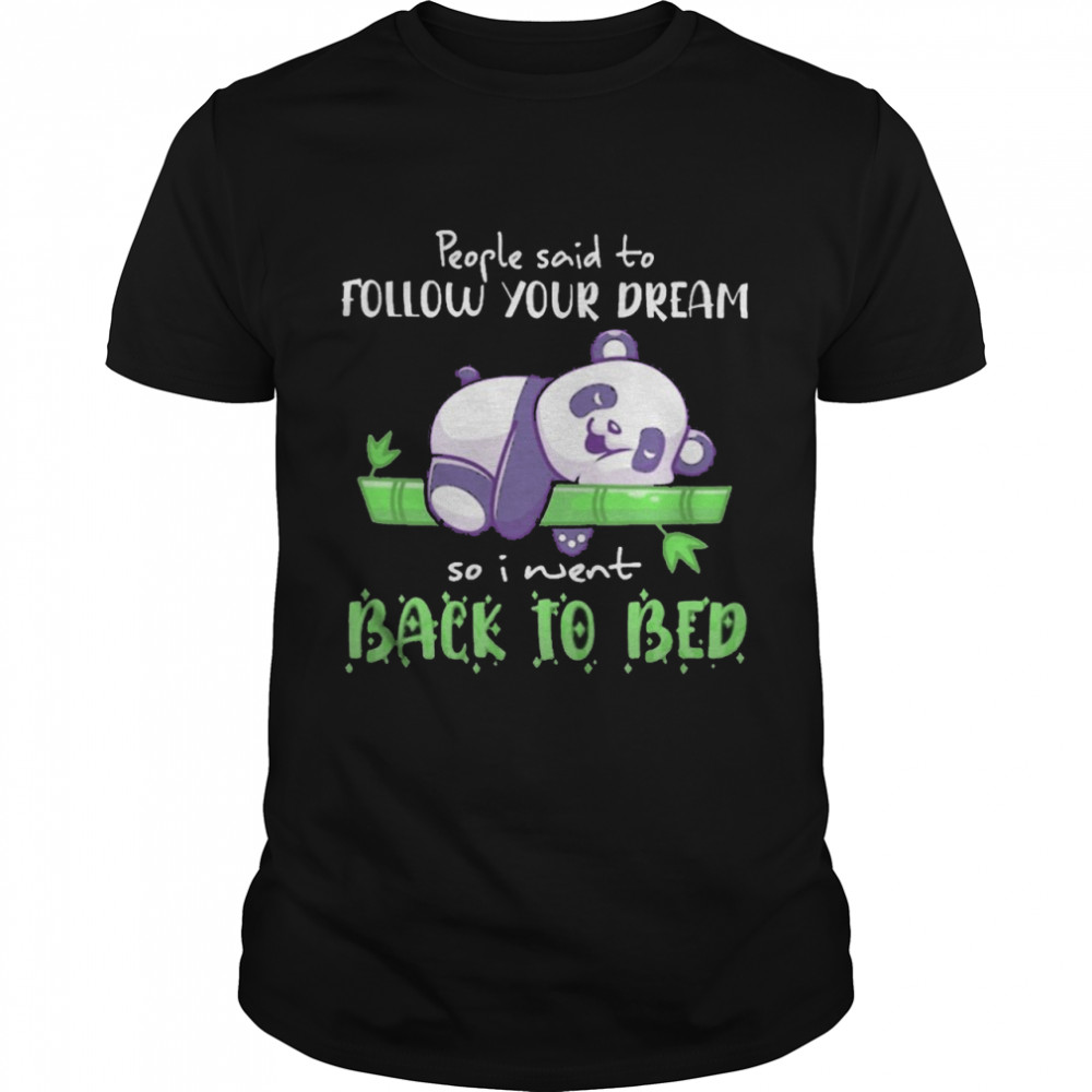 Panda people said to follow your dream so I went back to bed shirt