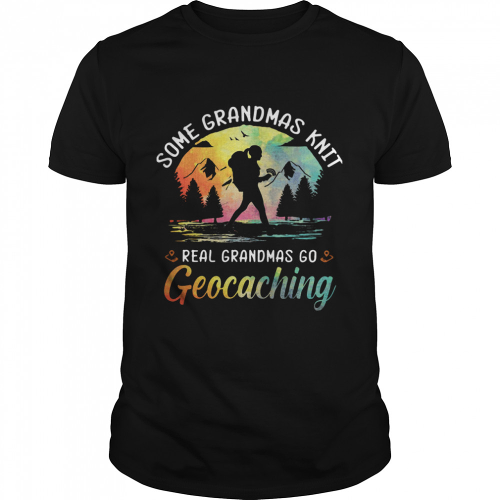 Some Grandmas Knit Real Grandmas Go Geocaching Shirt