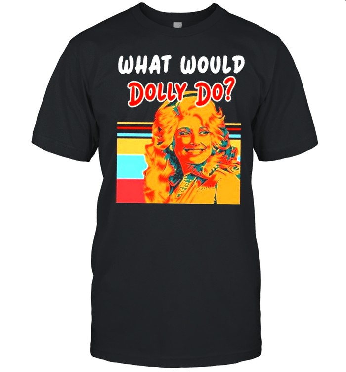 What Would Dolly Do shirt