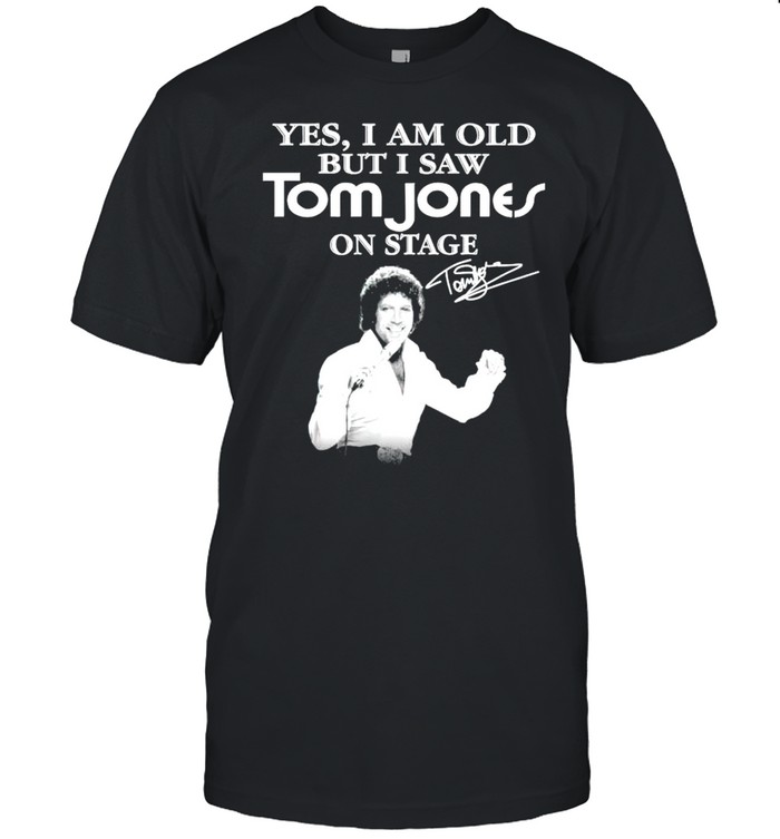 Yes I am old but I saw Tom Jones on stage signature shirt