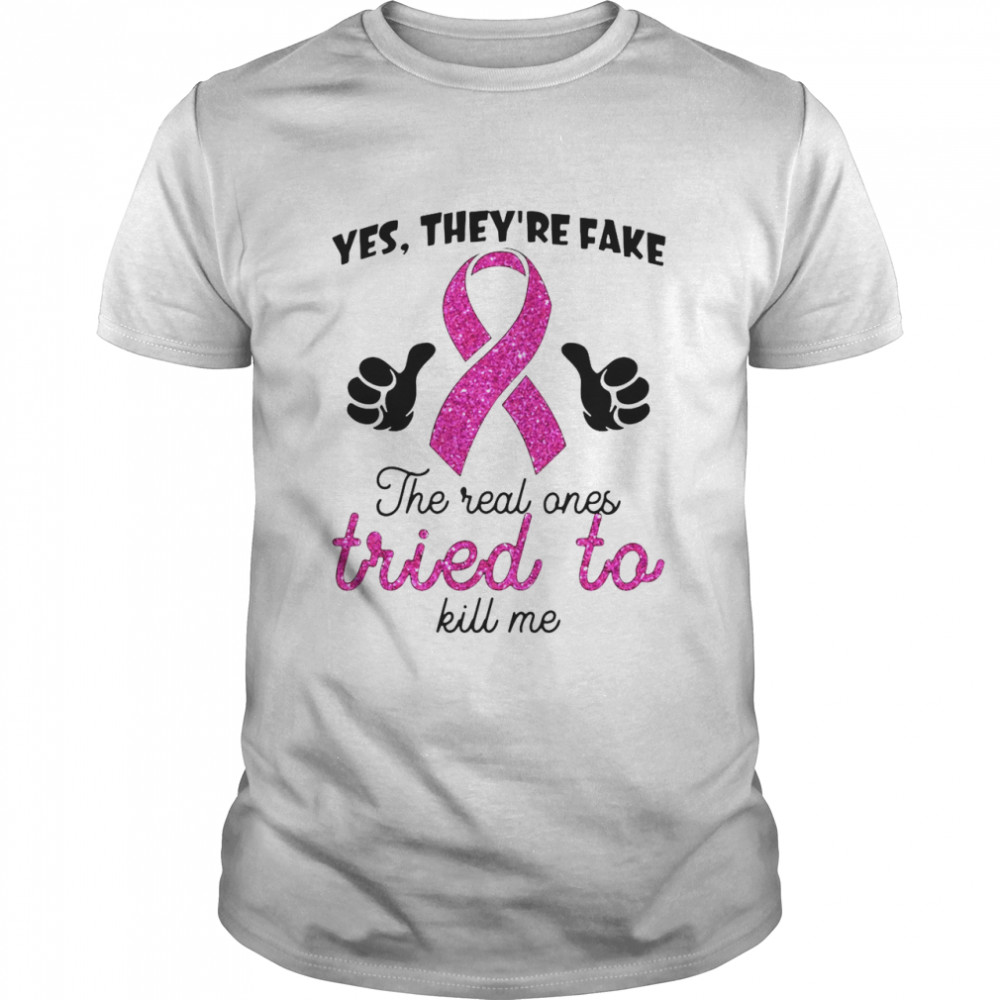 Yes They’re Fake The Real Ones Tried To Kill Me T-shirt