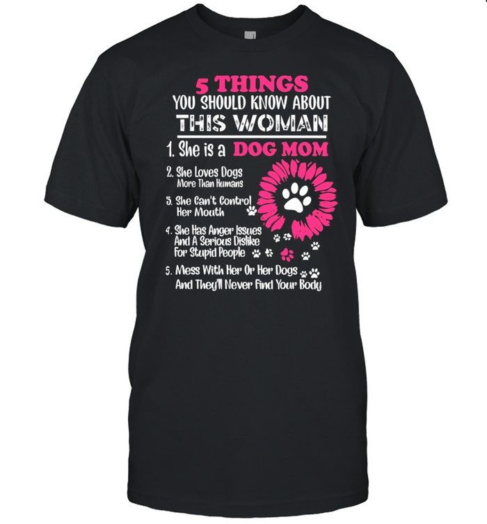 5 Things You Should Know About This Woman She Is A Dog Mom shirt