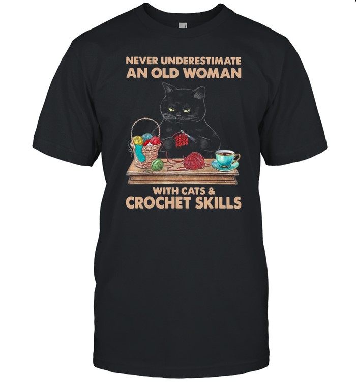 Black Cat Never Underestimate An Old Woman With Cats And Crochet Skills shirt