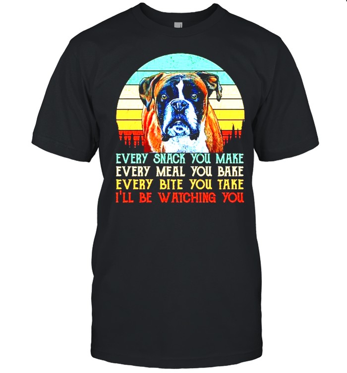 Boxer Every snack you make every meal you bake Ill be watchinh you shirt