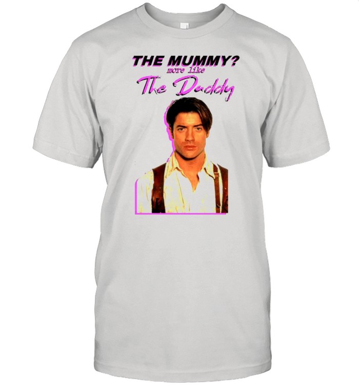 Brendan Fraser The mummy more like the Daddy shirt