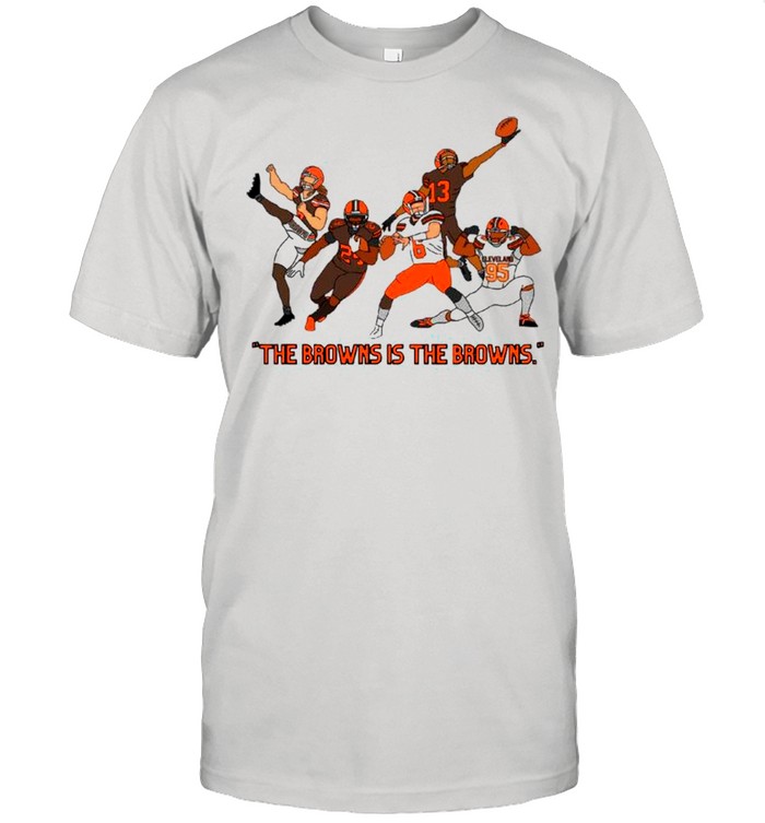 Cleveland Browns With The Brown Is The Browns shirt