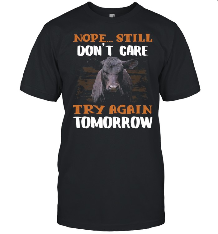 Cow Nope Still Don’t Care Try Again Tomorrow For Lover T-shirt