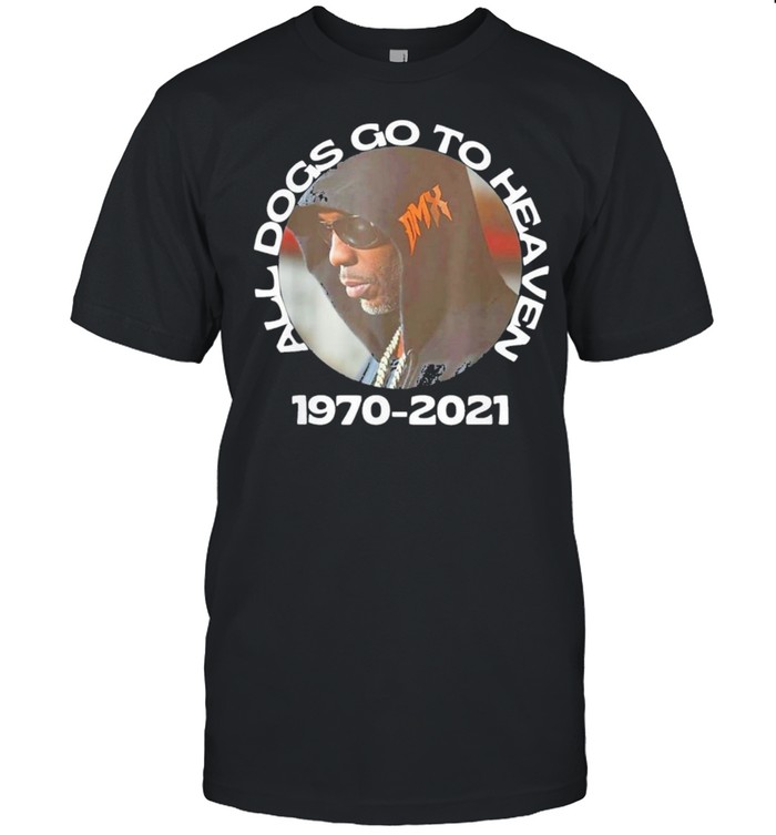 Dmx all dogs go to heaven 1970 2021 rip dmx shirt